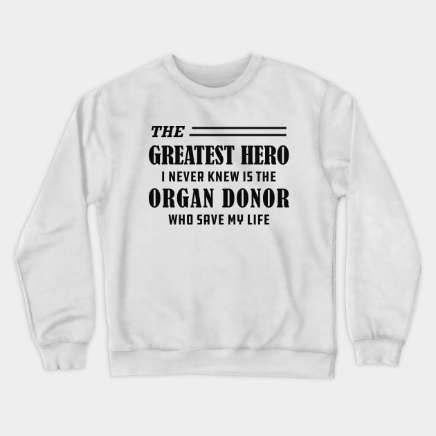 Organ Recipient  - The greatest hero I never knew is the organ donor Crewneck Sweatshirt by KC Happy Shop